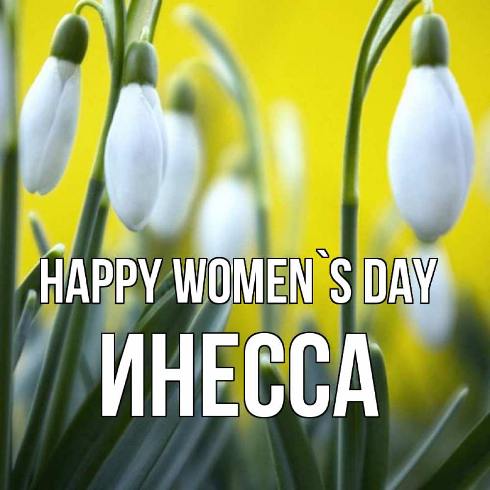 Greetings card с именем, Инесса happy women`s day весенние цветы Greetings with text for free download 